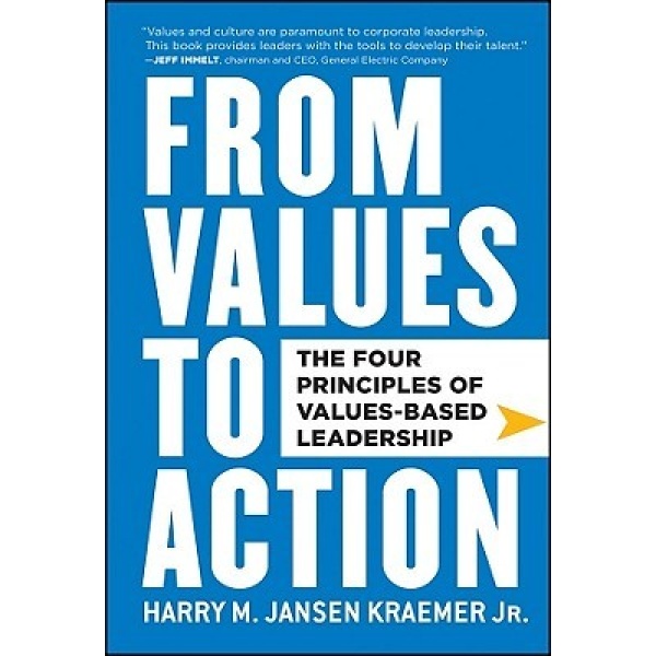 From Values to Action: The Four Principles of Values-Based Leadership - Harry M. Jansen Kraemer Jr.