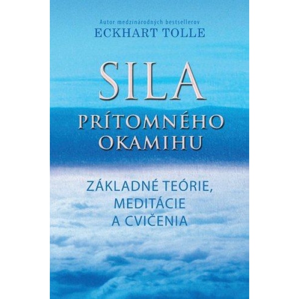 Sila prítomného okamihu - základné teórie, meditácie a cvičenia - Eckhart Tolle
