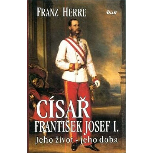 Císař František Josef I: jeho život – jeho doba - Franz Herre