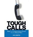 Tough Calls: At & T And The Hard Lessons Learned From The Telecom Wars – Dick   Martin