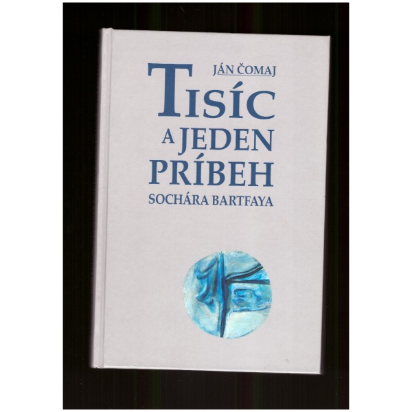 Tisíc a jeden príbeh sochára Bartfaya - Ján Čomaj