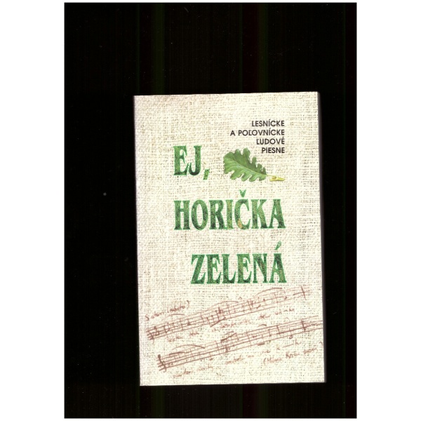 Ej, horička zelená (Lesnícke a poľovnícke ľudové piesne)