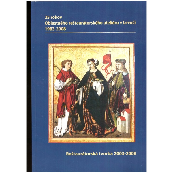 25 rokov oblastného reštaurátorského ateliéru v Levoči 1983 - 2008