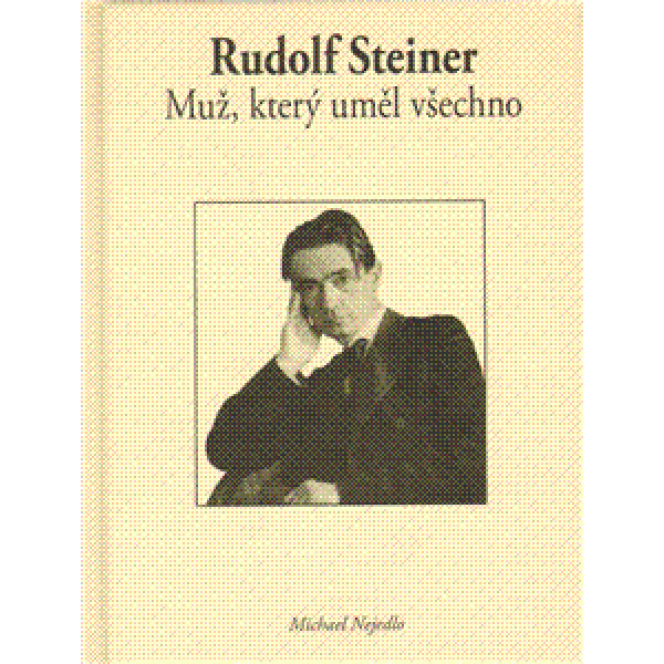 Rudolf Steiner Muž, který uměl všechno - Michael Nejedlo