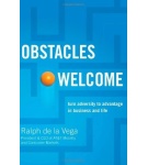 Obstacles Welcome: How to Turn Adversity Into Advantage in Business and in Life – Ralph de la Vega