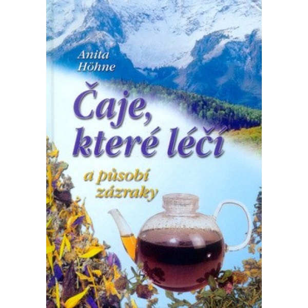 Čaje, které léčí a působí zázraky - Anita Höhne