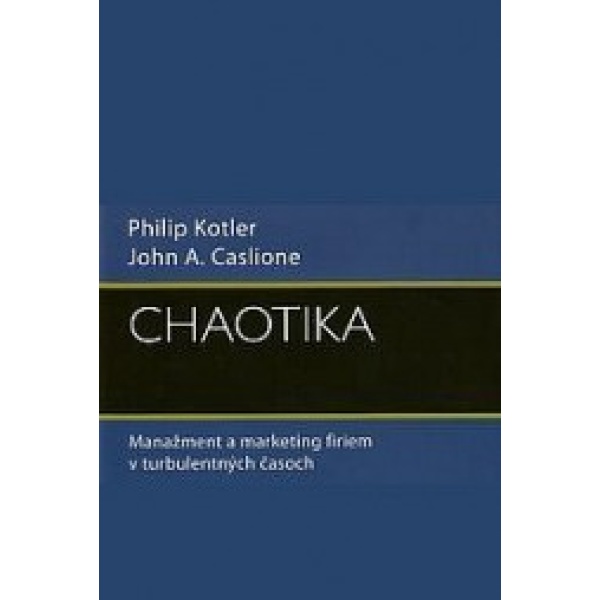 Chaotika: Manažment a marketing firiem v turbulentných časoch - Philip Kotler, John A. Caslione