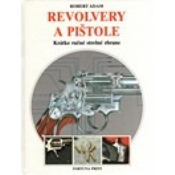 Revolvery a pištole. Krátke ručné strelné zbrane - Robert Adam