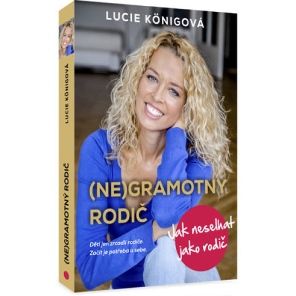 (Ne)Gramotný rodič - Jak neselhat jako rodič - Lucie Königová