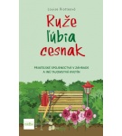 Ruže ľúbia cesnak, 2. vydanie – Priateľské spojenectvá v záhrade a iné tajomstvá kvetín – Louise Riotteová (Nová)