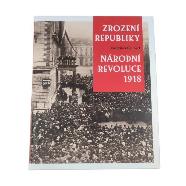 Zrození republiky – Národní revoluce 1918 - František Emmert