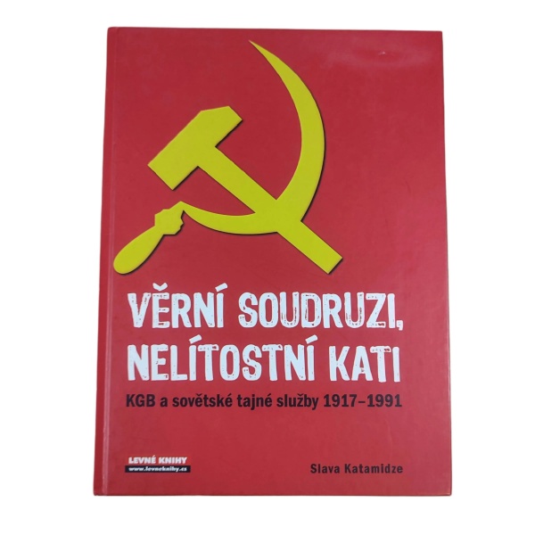 Věrní soudruzi, nelítostní kati - KGB a sovětské tajné služby 1917-1991 - Slava Katamidze