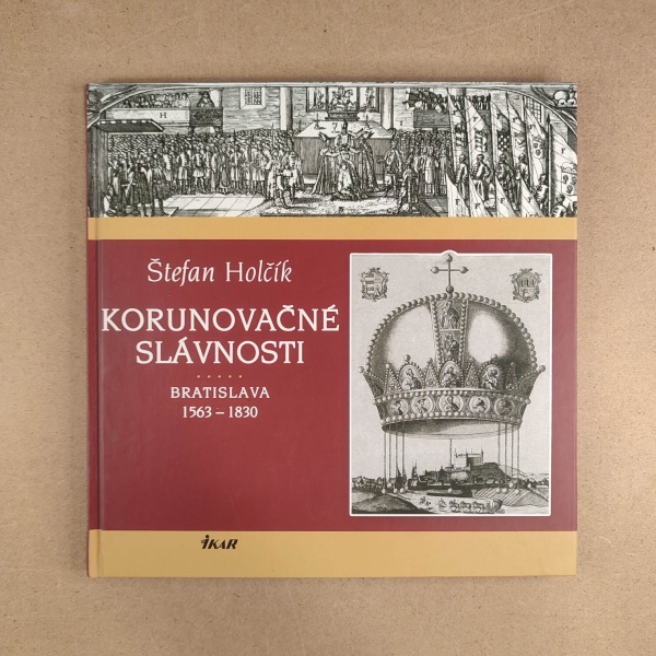 Korunovačné slávnosti Bratislava 1563-1830 - Štefan Holčík